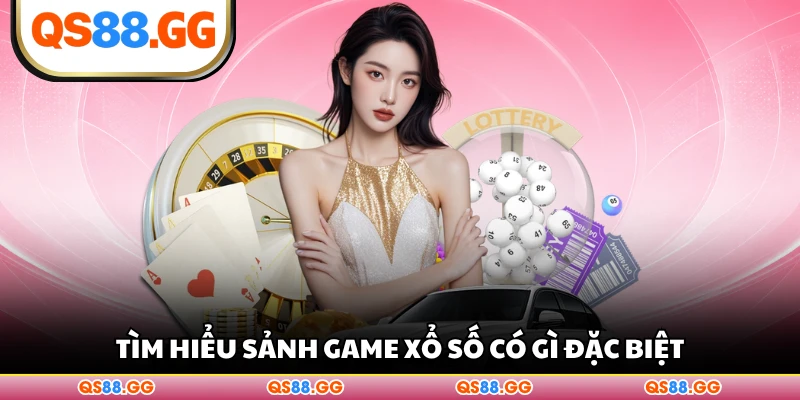 Tìm hiểu sảnh game xổ số có gì đặc biệt
